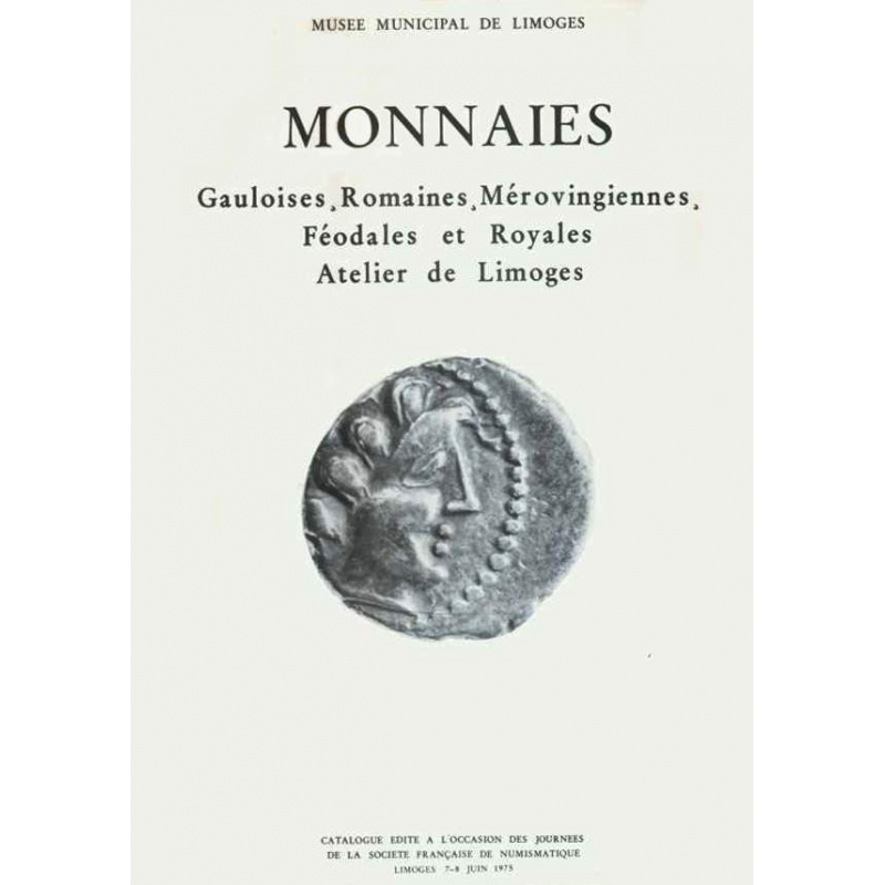 Monnaies gauloises, romaines, mérovingiennes, féodales et royales. Atelier de Limoges