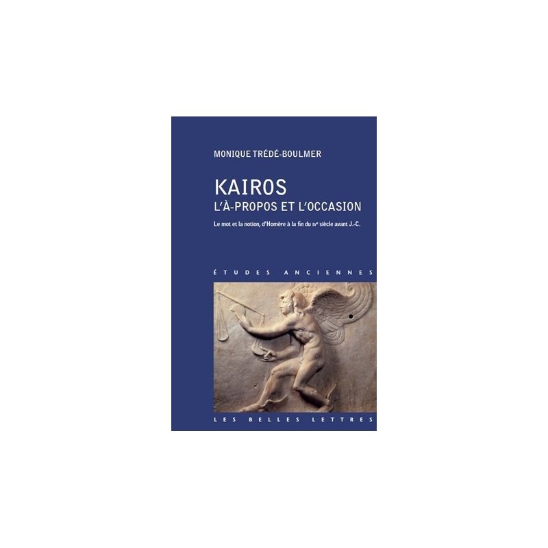 Kairos, L'À-propos et l'occasion. Le mot et la notion, d'Homère à la fin du IVe siècle avant J.-C.