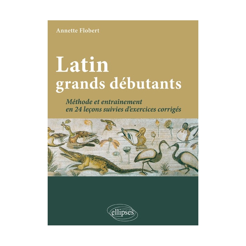 Latin grands débutants. Méthode et entraînement en 24 leçons suivies d'exercices corrigés.