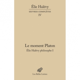 Le Moment Platon. Élie Halévy philosophe I. Œuvres complètes
