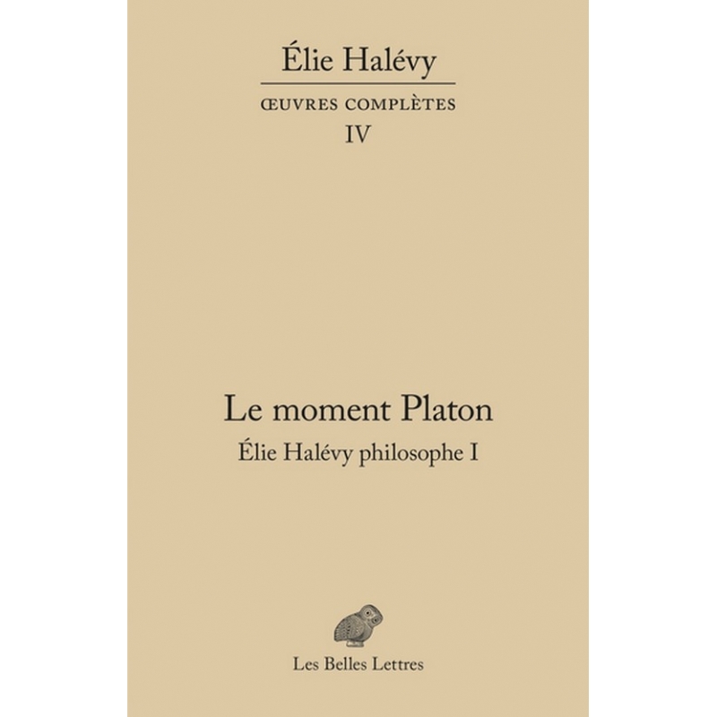 Le Moment Platon. Élie Halévy philosophe I. Œuvres complètes