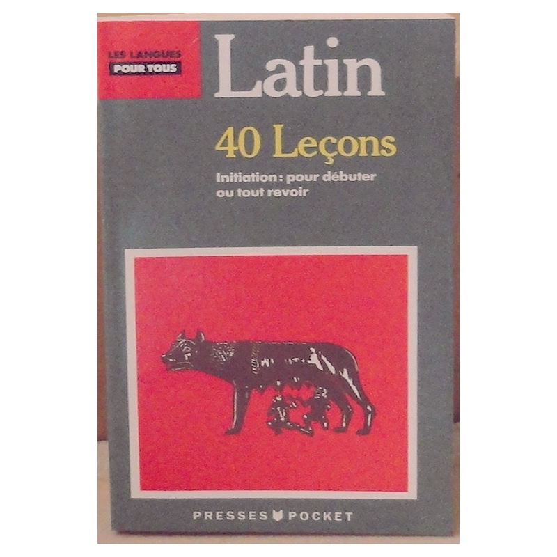 Le latin en 40 leçons. Initiation : pour débuter ou tout revoir
