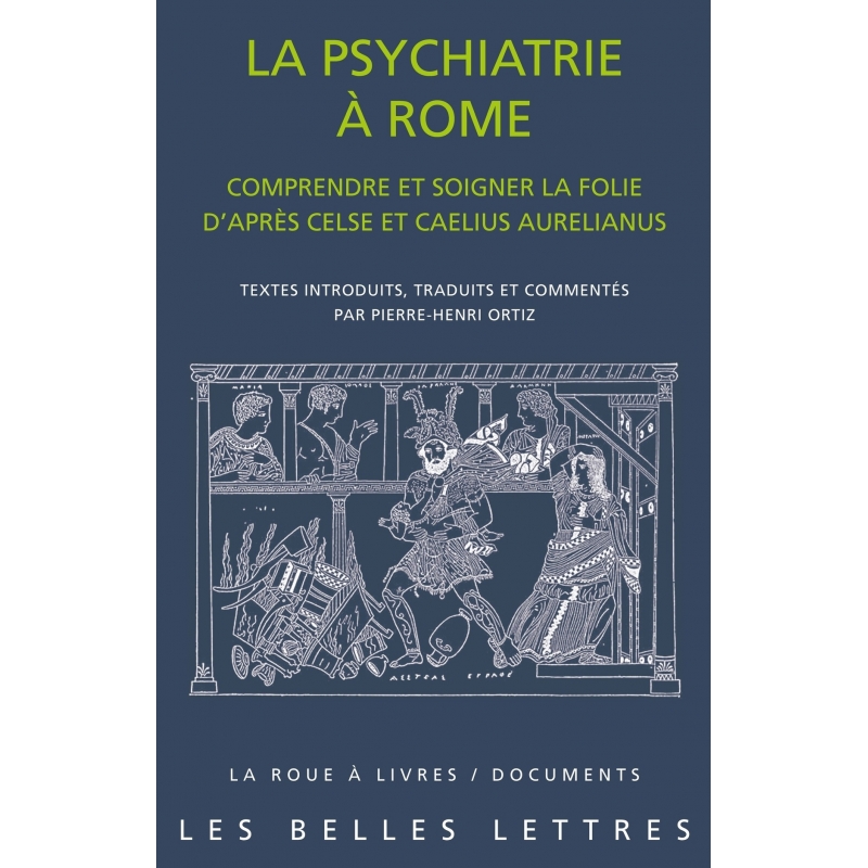 La psychiatrie à Rome. Comprendre et soigner la folie d'après Celse et Caelius Aurelianus