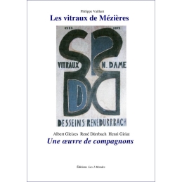 Les vitraux de Mézières. Une œuvre de compagnons : Albert Glaizes. René Dürrbach. Henri Giriat