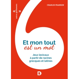 Et mon tout est un mot. Jeux lexicaux à partir de racines grecques et latines