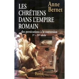 Les chrétiens dans l'empire romain. Des persécutions à la conversion Ier siècle-IVe siècle