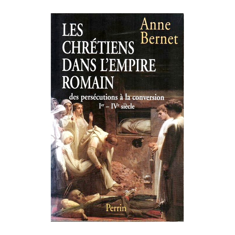Les chrétiens dans l'empire romain. Des persécutions à la conversion Ier siècle-IVe siècle