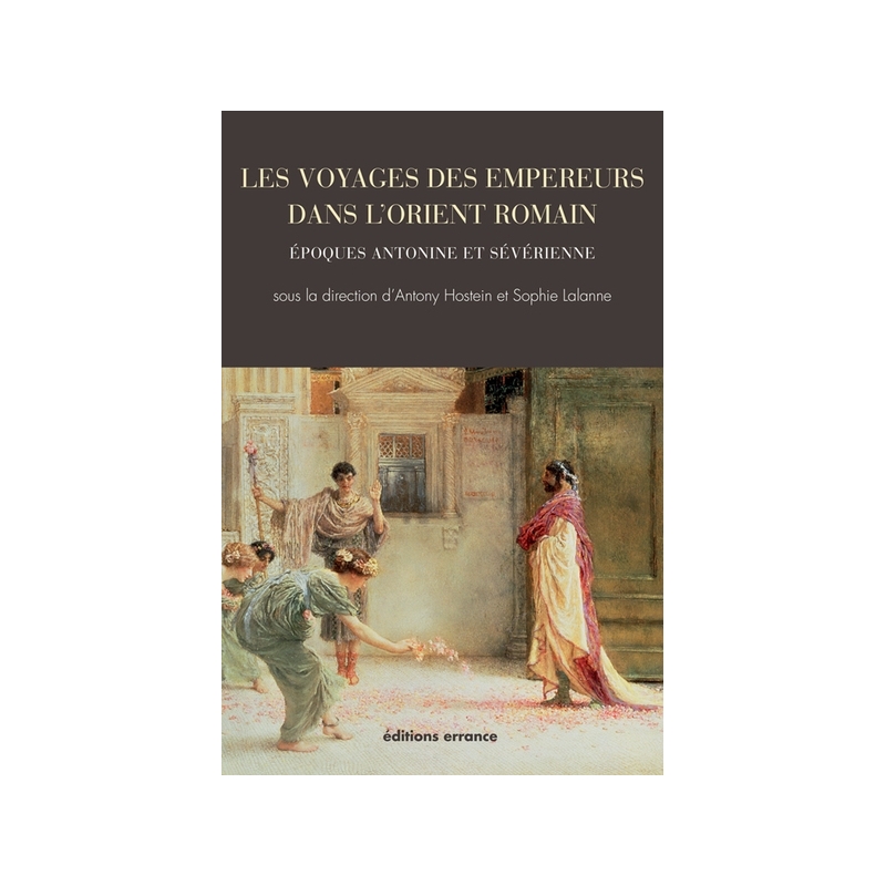 Les voyages des empereurs dans l'orient romain. Époques Antonine et Sévérienne