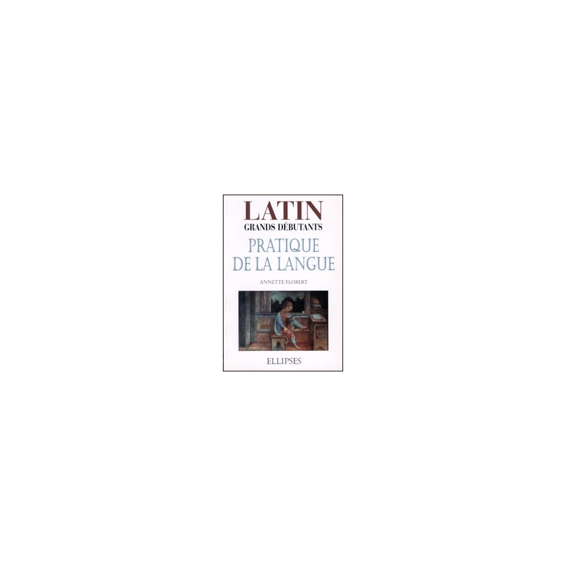 Latin grands débutants  pratique de la langue