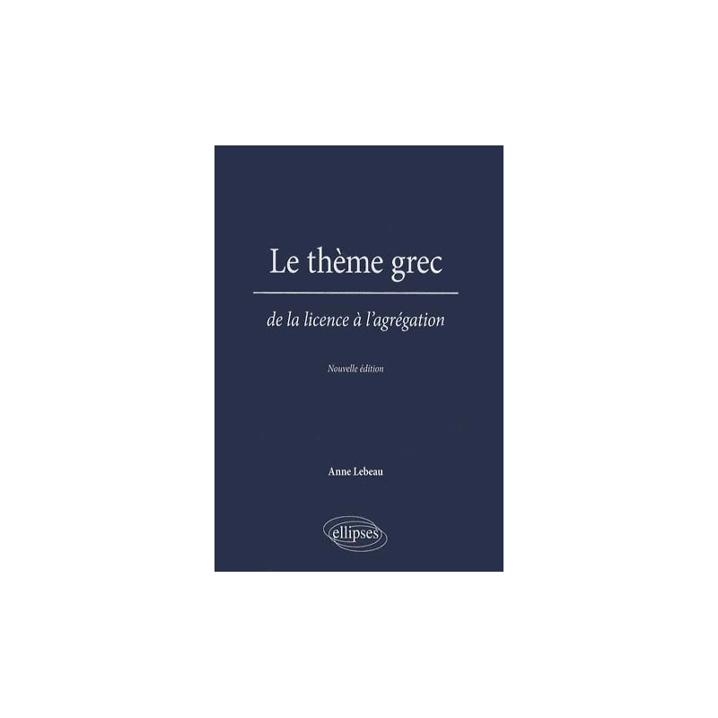 Le thème grec. De la licence à l'agrégation. Nouvelle édition