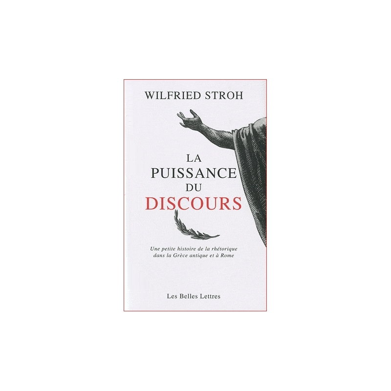 La Puissance du discours. Une petite histoire de la rhétorique dans la Grèce antique et à Rome