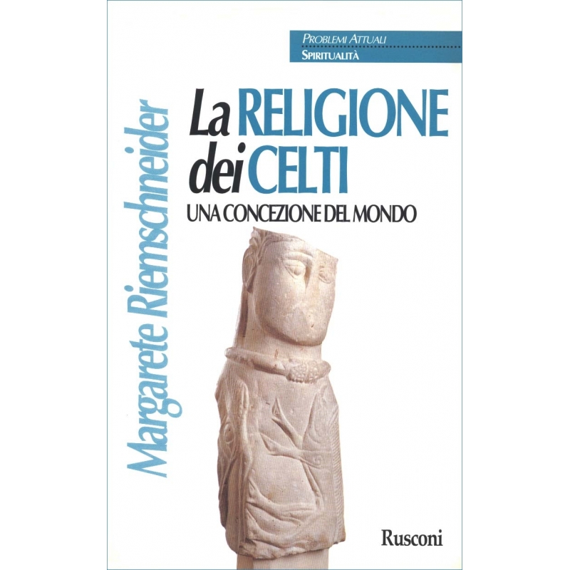 La religione dei Celti : Una concezione del mondo 