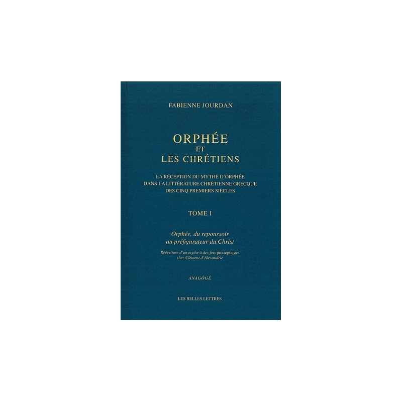 Orphée et les Chrétiens. Tome I : Orphée, du repoussoir au préfigurateur du Christ