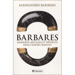 Barbares - Immigrés, réfugiés et déportés dans l'Empire romain