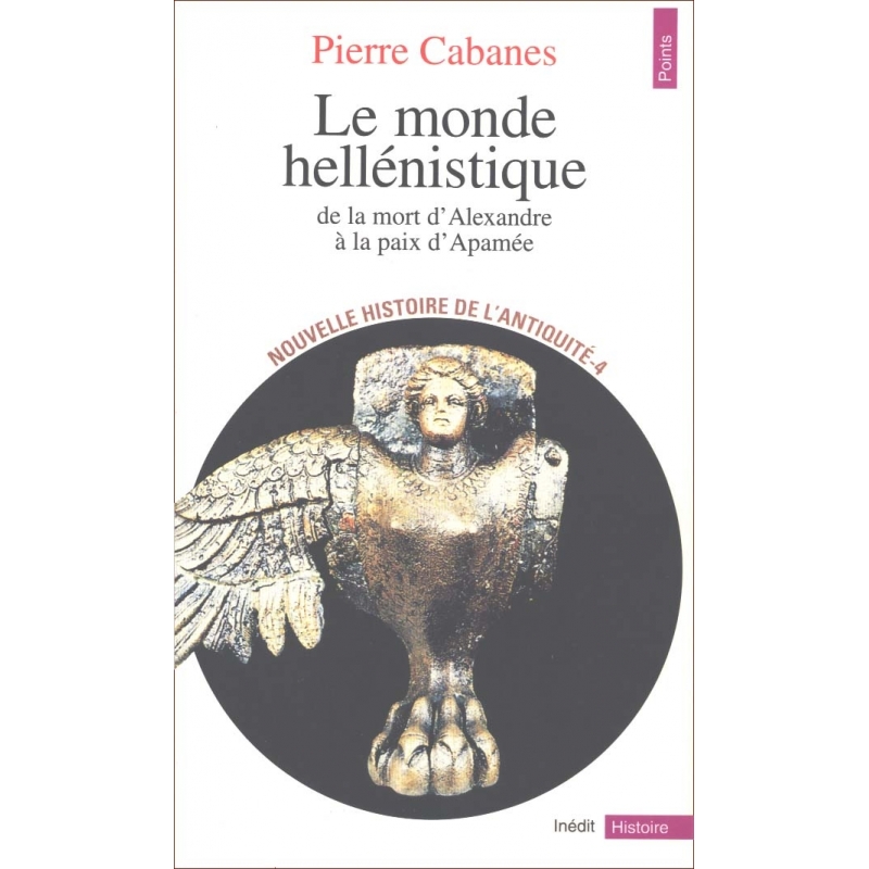 Nouvelle histoire de l'Antiquité 4 : Le monde hellénistique de la mort d'Alexandre à la paix d'Apamée (323-188)