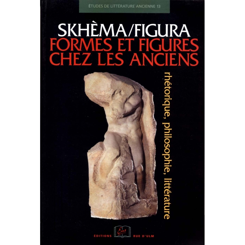 Skhèma/Figura Forme et figures chez les Anciens. Rhétorique, Philosophie, littérature
