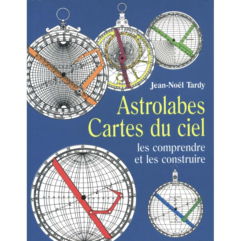 Astrolabes, cartes du ciel. Les comprendre et les construire
