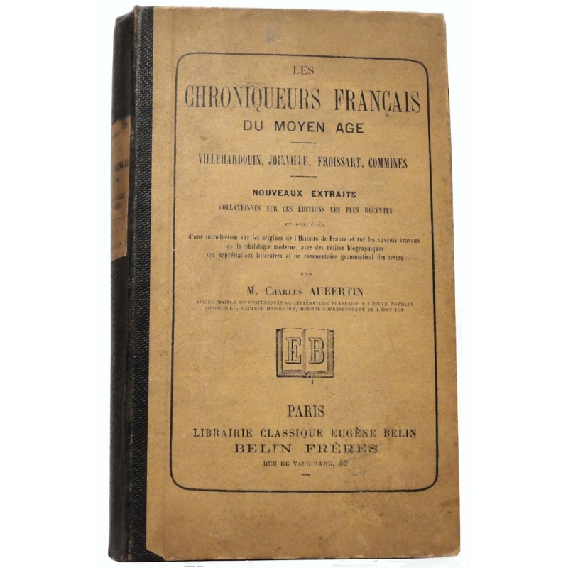 Les Chroniqueurs français du Moyen Age. Villehardouin, Joinville, Froissart, Commines