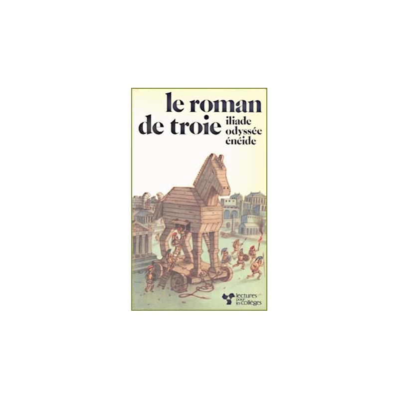 Le roman de Troie : Iliade, Odyssée, Enéide