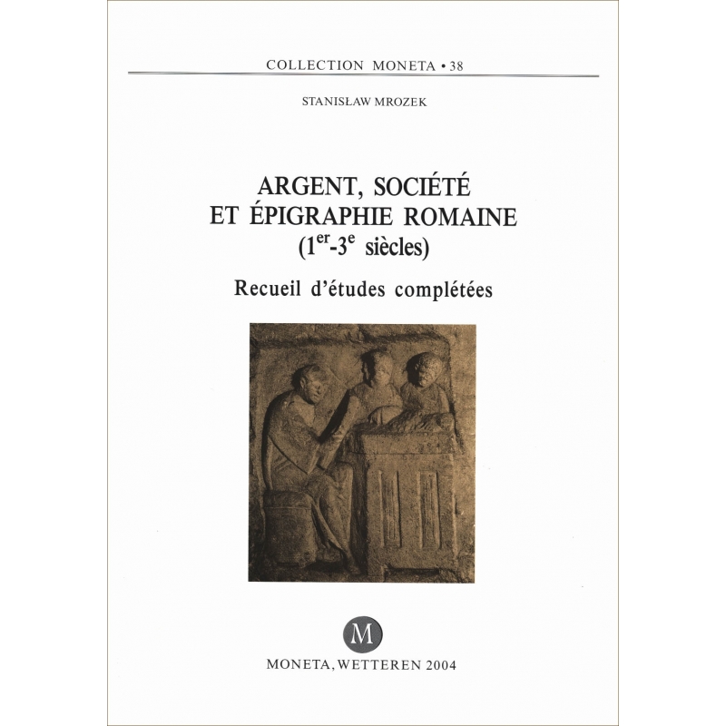 Argent, société et épigraphie romaine (1er-3e siècles). Recueil d'études complétées