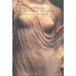 Looking at Greek and Roman Sculpture in Stone. A Guide to Terms, Styles and Tecniques