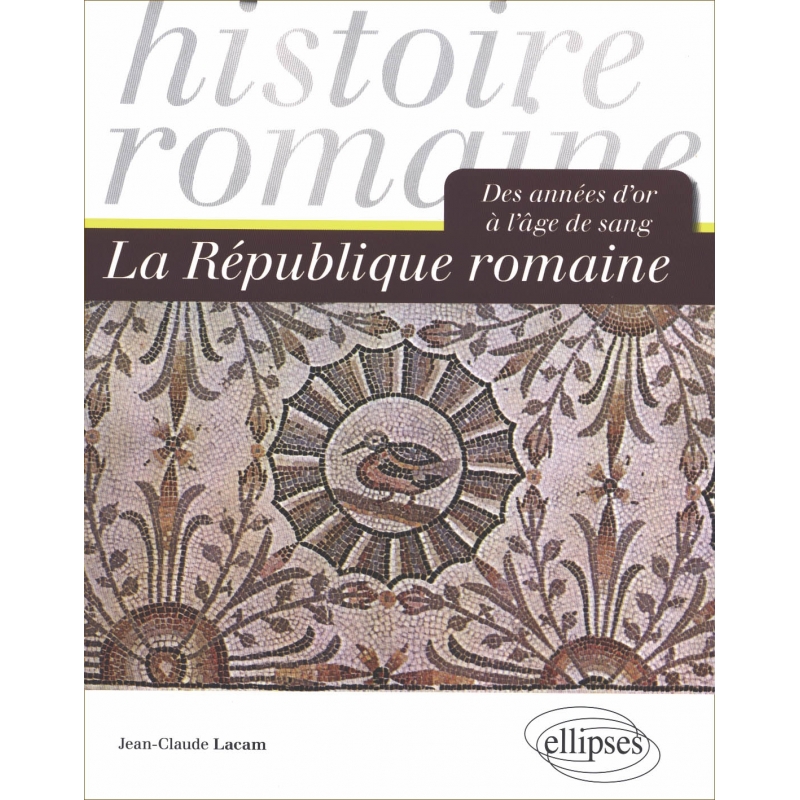 La République romaine. Des années d'or à l'âge de sang