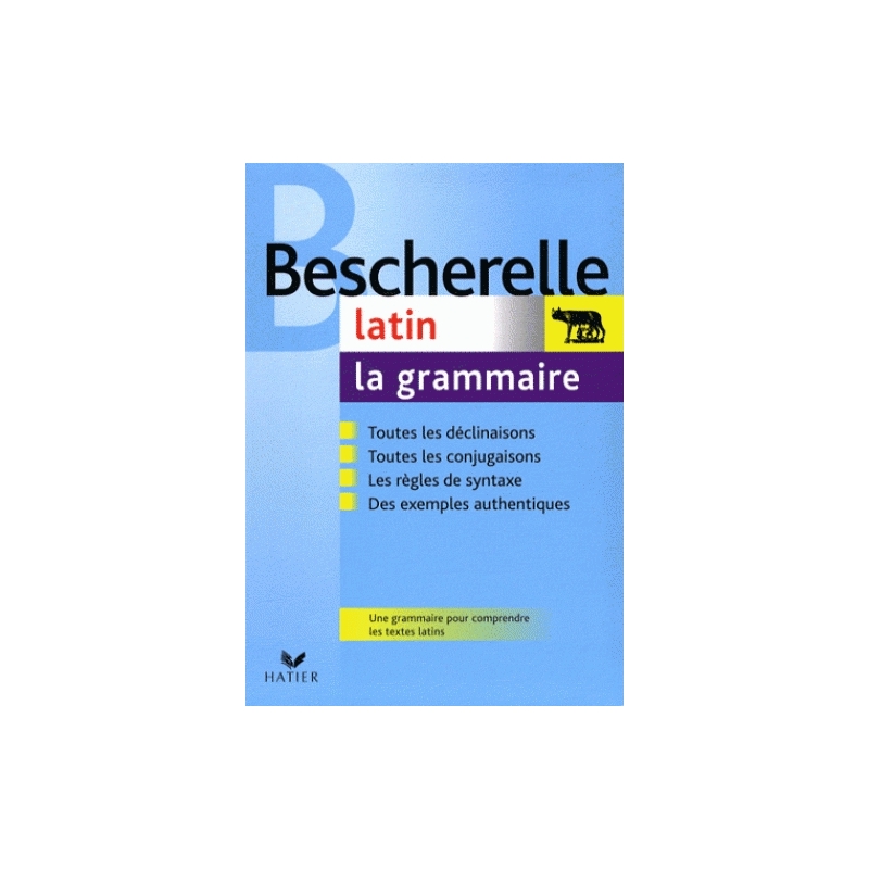 Bescherelle - La grammaire du latin : Les déclinaisons. La conjugaison. Les règles de syntaxe