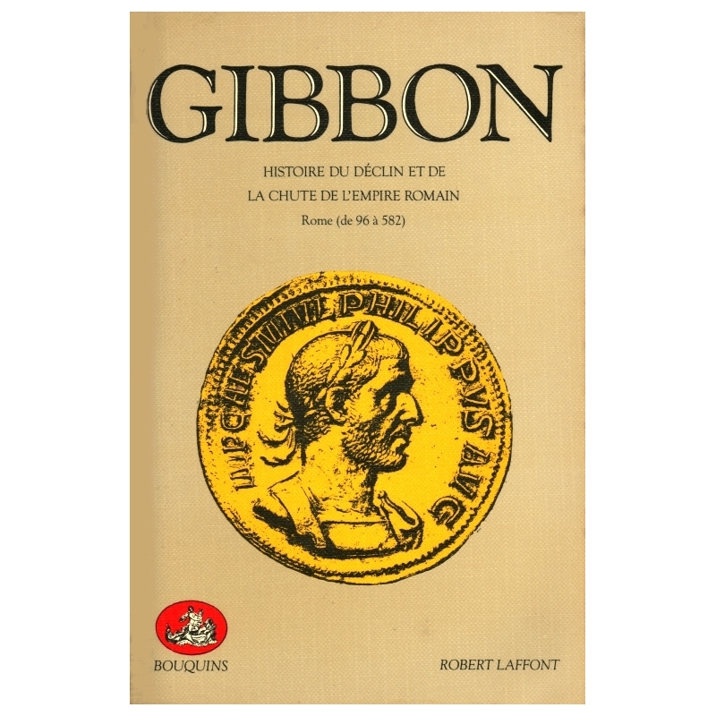 Histoire du déclin et de la chute de l'Empire romain. 1. Rome de 96 à 582. 2. Byzance de 455 à 1500