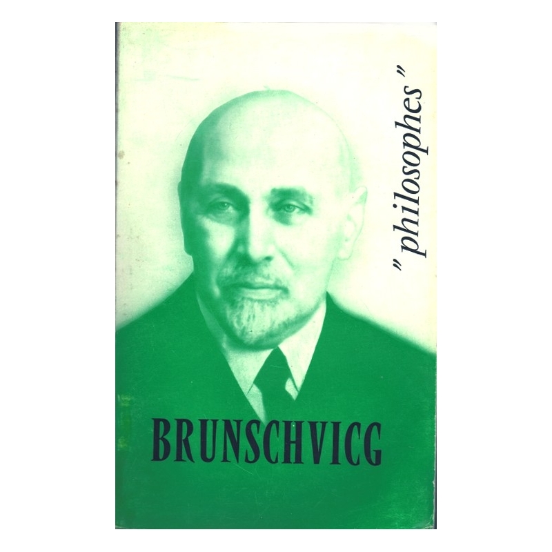 Brunschvigg. Sa vie, son œuvre avec un exposé de sa philosophie