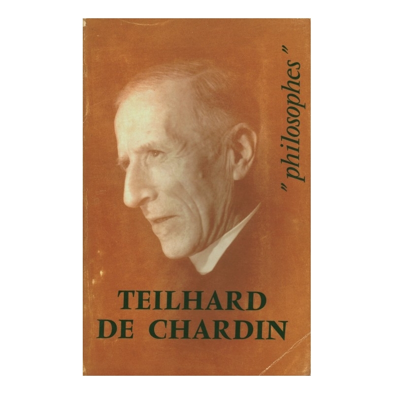  Teilhard de Chardin. Sa vie, son œuvre avec un exposé de sa philosophie