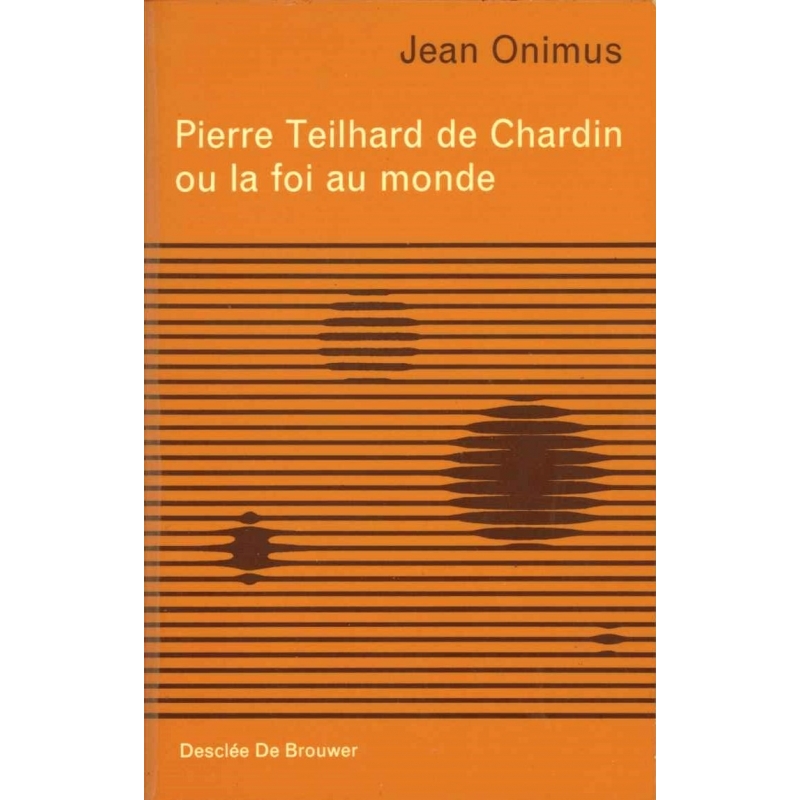 Pierre Teilhard de Chardin ou la foi au monde