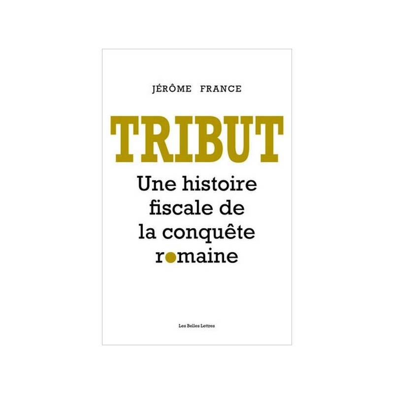 Tribut. Une histoire fiscale de la conquête romaine