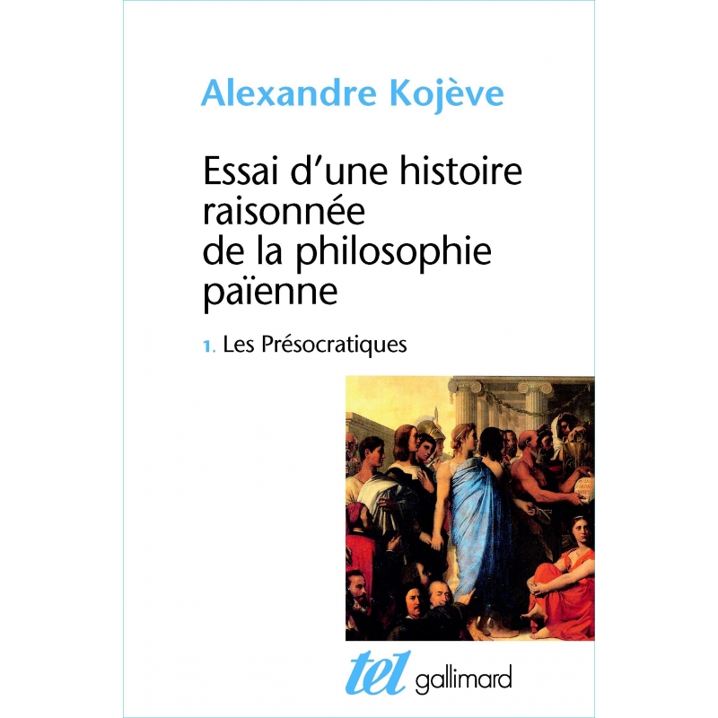 Essai d'une histoire raisonnée de la philosophie païenne I : les présocratiques